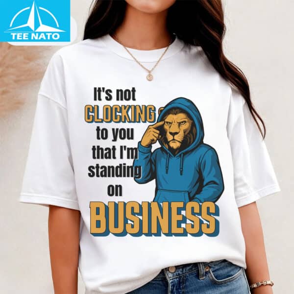 It's Not Clocking to You That I'm Standing Business Shirt