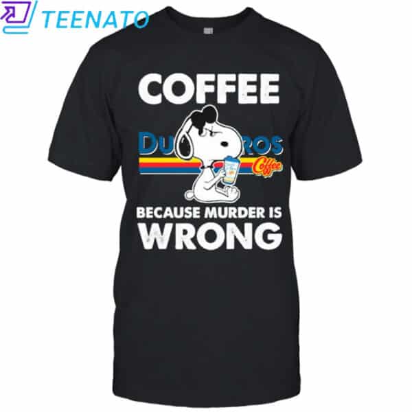 Snoopy Dutch Bros Coffee Because Murder is Wrong T-Shirt