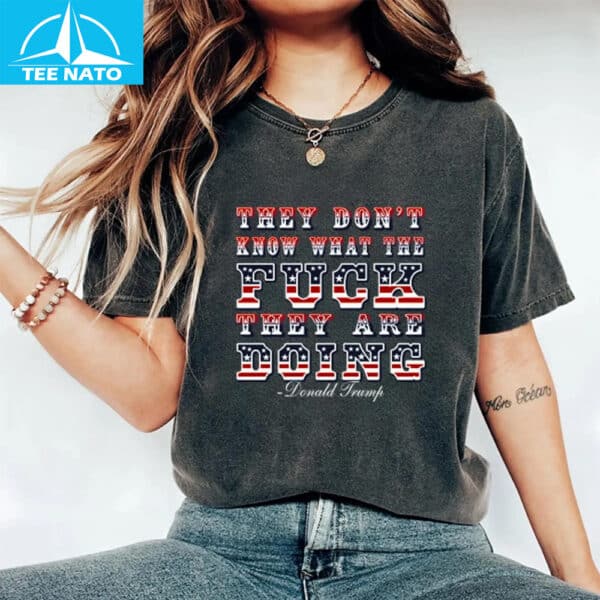 They Don’t Know What The Fck They’re Doing Shirt