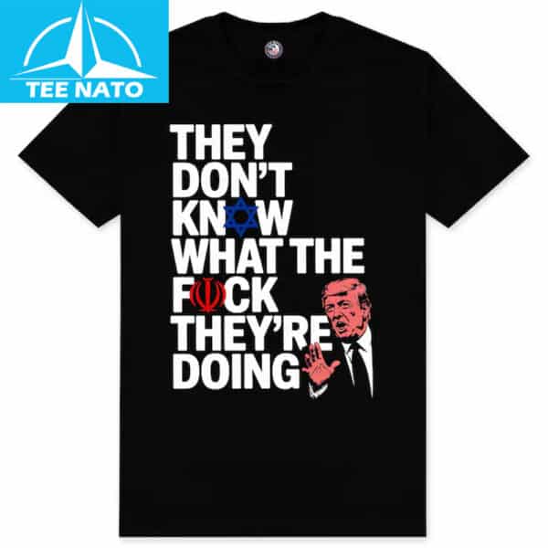 Trump Quote They Don’t Know WTF They’re Doing Meme Shirt