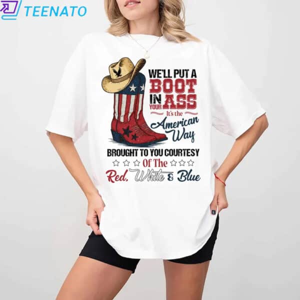We'll Put A Boot In Your Ass Shirt, It's The American Way